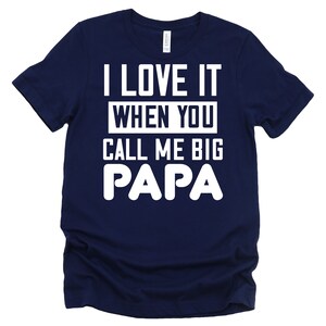 I Love It When You Call Me Big PAPA Father&#39;s Day Gift T-Shirt, Gift For PAPA, Funny Father&#39;s Day Shirt, T Shirt For Father, Gift for Dad