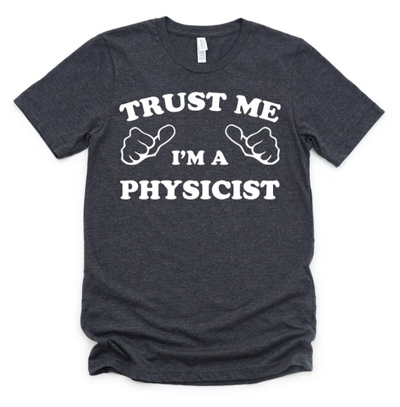 Trust Me I'm A Physicist Funny Gift T Shirt Trust Me I'm A Physicist Funny Gift T Shirt