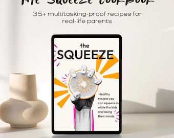 May include: A digital cookbook titled "The Squeeze Cookbook" with the text "35+ multitasking-proof recipes for real-life parents." The cover features a hand squeezing a citrus fruit, with the text "Healthy recipes you can squeeze in while the kids are losing their minds."