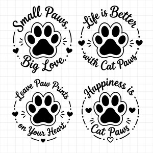 May include: Four circular black and white graphic designs featuring paw prints. The text reads: Small Paws, Big Love; Life is Better with Cat Paws; Leave Paw Prints on Your Heart; and Happiness is Cat Paws. Each design includes small heart icons.