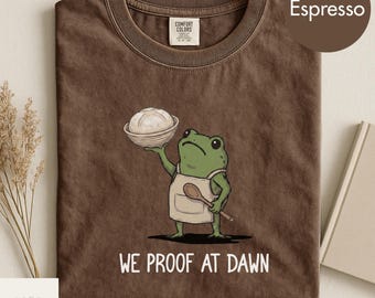 Comfort Colors We Proof At Dawn Sourdough Shirt, Funny Frog Meme Bread Baking Tee, Sourdough Starter Baking Lover TShirt, Gift for Baker