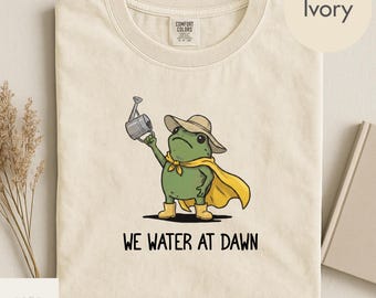 Comfort Colors We Water At Dawn Gardening Shirt, Funny Frog Meme Plant Lover TShirt, Farmer Tee, Gift for Gardener, Plant Mom Gifts