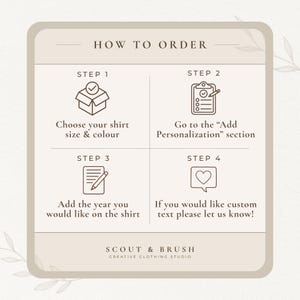 May include: A beige graphic with instructions on how to order a shirt. The steps include choosing size and color, adding personalization, and adding the year. The text "SCOUT & BRUSH CREATIVE CLOTHING STUDIO" is at the bottom.