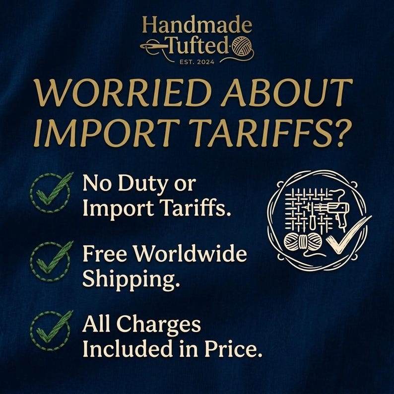 May include: Dark blue background with gold text that reads "Handmade Tufted EST. 2024". The text "WORRIED ABOUT IMPORT TARIFFS?" is displayed. Below are three statements: "No Duty or Import Tariffs", "Free Worldwide Shipping", and "All Charges Included in Price."