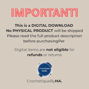 May include: A beige digital graphic with the red text IMPORTANT! followed by black text stating: This is a DIGITAL DOWNLOAD No PHYSICAL PRODUCT will be shipped Please read the full product description before purchasingPer Digital items are not eligible for refunds or returns. A blue circular logo with the text Crochetique ByHA. is at the bottom.