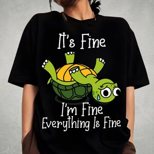 Its Fine Im Fine Everything Is Fine Shirt, Funny Turtle Meme Tee, Anxiety Humor Shirt, Cute Turtle Graphic Tee, Funny Graphic Tee