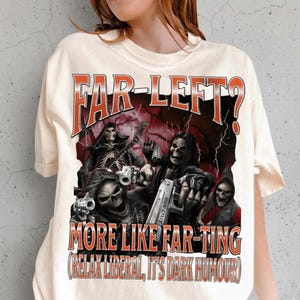 May include: Off-white t-shirt with a graphic of skeletal figures wielding guns and a scythe. The text "FAR-LEFT?" is above the illustration, with "MORE LIKE FAR-TING (RELAX LIBERAL, IT'S DARK HUMOUR)" below. The design has red and black accents.