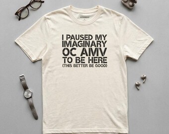 Camiseta divertida / Camiseta con la frase "Pausé mi AMV de personaje original imaginario para estar aquí"