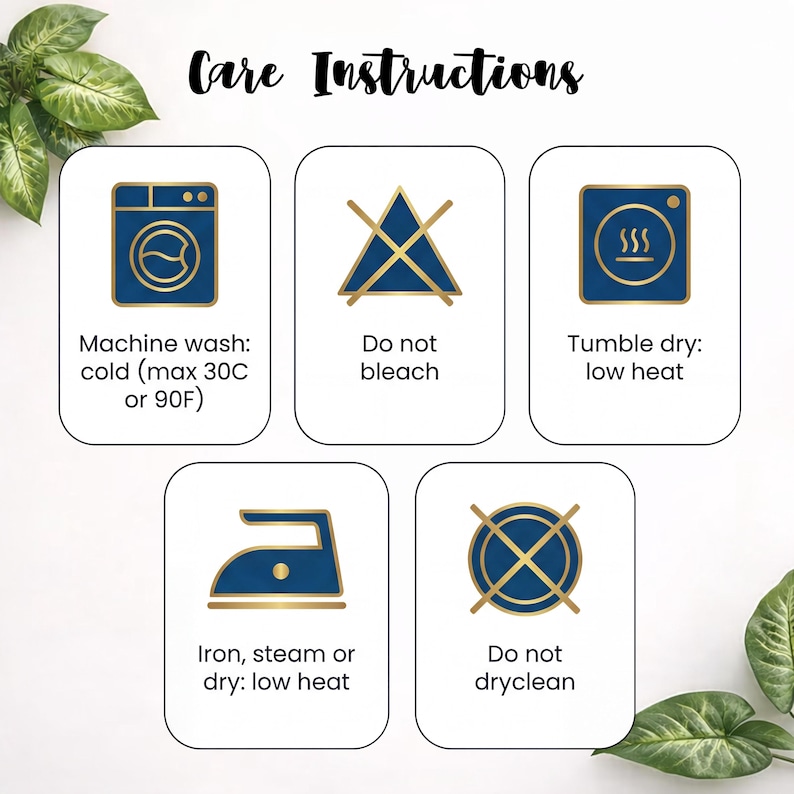May include: Care instructions graphic with five icons. Includes machine wash cold (max 30C or 90F), do not bleach, tumble dry low heat, iron steam or dry low heat, and do not dry clean. The text is in black, and the icons are blue and gold.