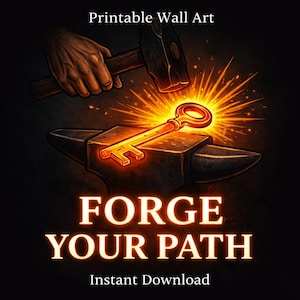 May include: Digital art print featuring a glowing gold key on an anvil, with sparks and a hammer above. The text "FORGE YOUR PATH" and "Instant Download" are displayed in a bold font, with "Printable Wall Art" at the top.