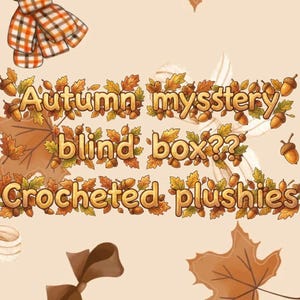 May include: A digital graphic featuring the text Autumn mystery blind box?? Crocheted plushies in a stylised font. The background is decorated with illustrations of brown and orange plaid bows, solid brown bows, and various autumn leaves and acorns.
