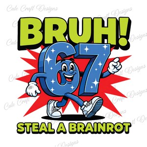 May include: A cartoon graphic with the word "BRUH!" in green and black, and the numbers "67" in blue with star accents. The numbers have arms, legs, and a face, and are walking. Below, the text reads "STEAL A BRAINROT".