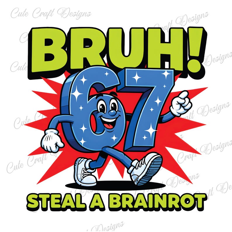 May include: A cartoon graphic with the word "BRUH!" in green and black, and the numbers "67" in blue with star accents. The numbers have arms, legs, and a face, and are walking. Below, the text reads "STEAL A BRAINROT".
