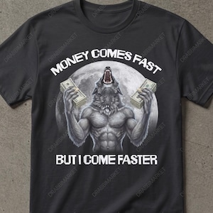 May include: A black short-sleeved t-shirt featuring a graphic of a muscular werewolf howling at a full moon while holding stacks of cash in each hand. The text "MONEY COMES FAST" is printed above the graphic and "BUT I COME FASTER" below it.