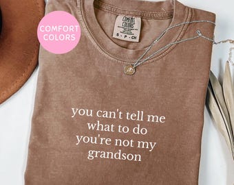 Comfort Colors® You Can't Tell Me What To Do You're Not My Grandson Shirt, Grandpa Shirt, Grandma Shirt, Mother's Day Shirt, Nana Shirt