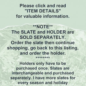 May include: Text on a green background with the words "Thank you for your interest in my Etsy Shop" and "Please click and read "ITEM DETAILS" for valuable information."  The text continues with "**NOTE** The SLATE and HOLDER are SOLD SEPARATELY. Order the slate then continue shopping, go back to this listing, and order the holder. ******** Holders only have to be purchased once. Slates are interchangeable and purchased separately. I have more slates for every season and holiday in my Etsy Shop. www.Etsy.com/shop/FolckCraftsAndMore"