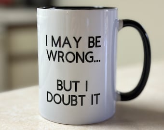 15 oz I May Be Wrong But I Doubt It Funny Sarcastic Coffee Mug - Perfect Gift for Friends and Family