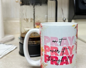 Pray On It Pray Over It Pray Through It, 15 oz Mug, Inspirational Mug, Gift for Her