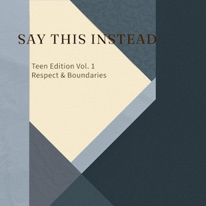 Op de afbeelding: Abstract geometrisch ontwerp in tinten blauw, grijs en crème. De tekst "SAY THIS INSTEAD" staat bovenaan, met "Teen Edition Vol. 1 Respect & Boundaries" eronder. De zin "Because attitude is not a personality" staat onderaan.