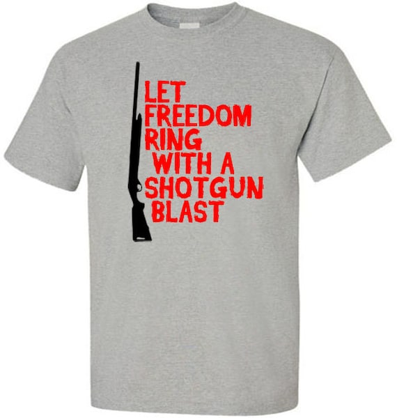 T Shirt Let Freedom Ring With A Shotgun Blast Etsy
