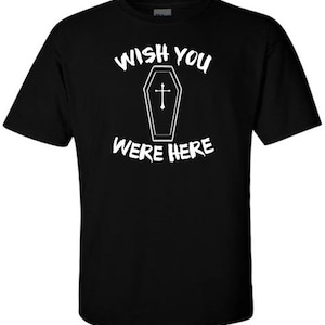 Wish You Were Here T-Shirt Funny Shirt