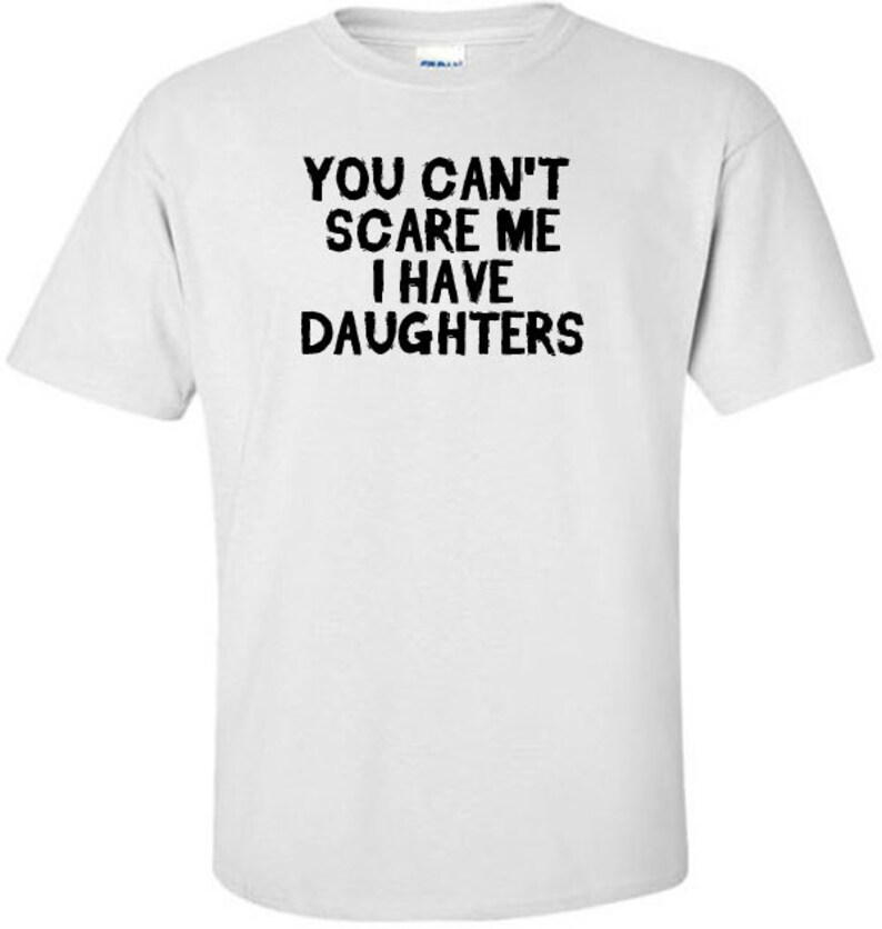 Funny TShirt for Dads with Daughters You Can't Scare Me Etsy