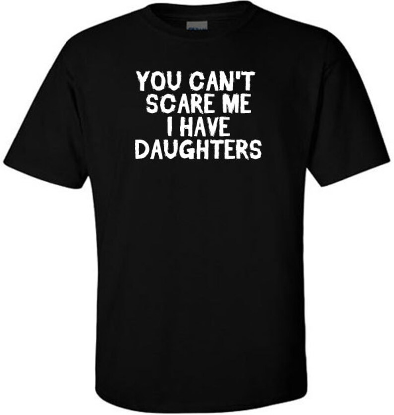 Funny TShirt for Dads with Daughters You Can't Scare Me Etsy