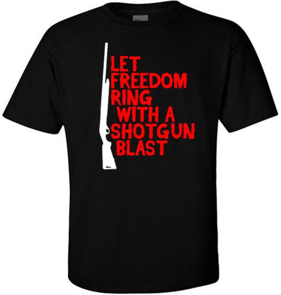 T Shirt Let Freedom Ring With A Shotgun Blast Etsy