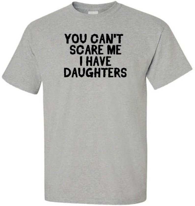 Funny TShirt for Dads with Daughters You Can't Scare Me Etsy