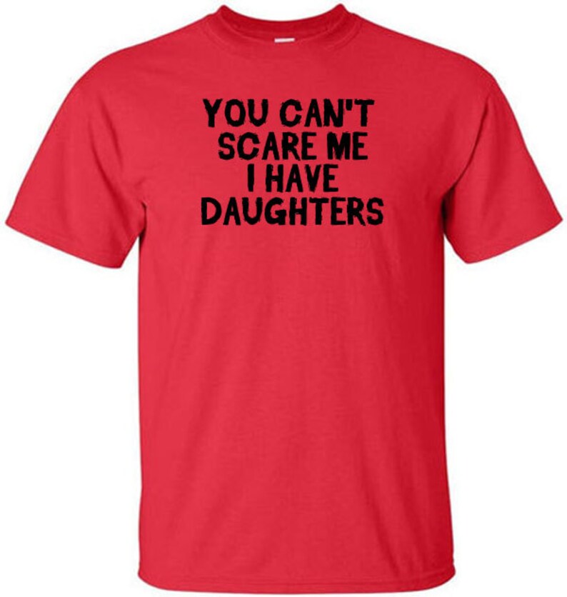 Funny TShirt for Dads with Daughters You Can't Scare Me Etsy