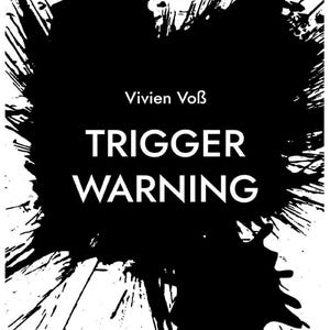 Può includere: Grafica in bianco e nero con le parole "TRIGGER WARNING" in grassetto bianco. Il testo è centrato su una grande macchia di inchiostro nero con schizzi su sfondo bianco. Il nome dell'autore, Vivien Voß, è sopra.