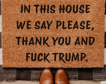 In This House We Say Please Thank You And Fuck Trump Doormat, Anti Trump Welcome Door Mat, Political Statement Rug, Protest Home Decor