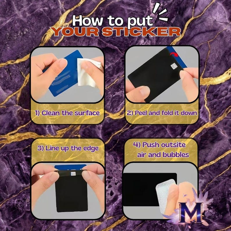 May include: Image showing step-by-step instructions on how to apply a sticker. The steps include cleaning the surface, peeling and folding the sticker, lining up the edge, and pushing out air bubbles. The text "How to put YOUR STICKER" is at the top.