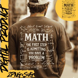 May include: Brown t-shirt featuring white mathematical equations and the word "MATH". The text "THE FIRST STEP IS ADMITTING YOU HAVE A PROBLEM" is also displayed. The shirt is a digital product available in 2PNG+SVG formats.