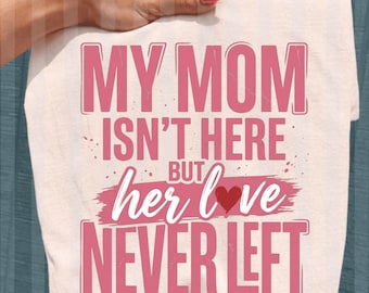 Mi mamá no está aquí, pero su amor nunca se fue PNG, Camiseta en memoria de mamá PNG, Descarga digital, Diseño de sublimación, Regalo conmemorativo, Pérdida de mamá