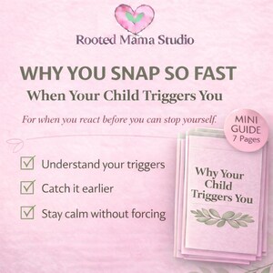 May include: A pink and white mini guide titled "Why Your Child Triggers You" with a green leaf design. The guide is part of the Rooted Mama Studio collection and includes the text "Why You Snap So Fast When Your Child Triggers You."
