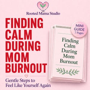 May include: A digital mini guide titled Finding Calm During Mom Burnout with 7 pages. The text Finding Calm During Mom Burnout is in red and dark green on a light pink background. A logo with a sprout in a heart and Rooted Mama Studio is visible.