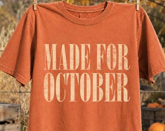 Made For October Shirt, October Birthday Gift, Cozy Fall Aesthetic Tee, Pumpkin Patch Graphic Tee, Comfort Colors Spooky Season Autumn Tee