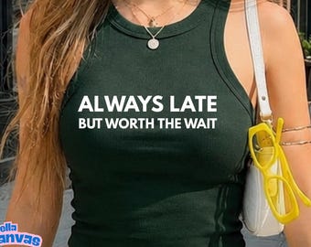 Always Late But Worth The Wait Tank Top, Cute Minimalist Relatable Gift, Funny Sarcastic Racerback, Bella Canvas® Y2K Summer Chic Racer Tank
