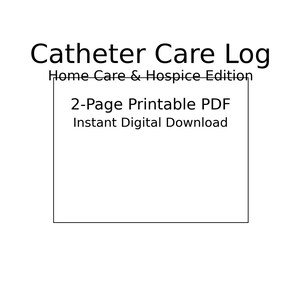May include: A white digital download titled "Catheter Care Log" with the subtitle "Home Care & Hospice Edition." The text also includes "2-Page Printable PDF" and "Instant Digital Download."