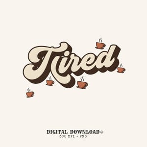 Puede incluir: Un diseño gráfico digital que presenta la palabra Tired en una fuente grande de estilo retro color crema con una sombra paralela marrón oscuro. Cinco pequeñas tazas de café marrones con vapor saliendo están dispersas alrededor del texto. El texto en la parte inferior dice DIGITAL DOWNLOAD 300 DPI + PNG.