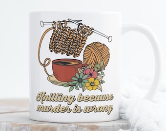 Knitting Because Murder is Wrong Mug, Gift For Crafter, Crafty Mug, Funny Mug, 15oz. Mug, Yarn Mug, Knitter Mug, Knit