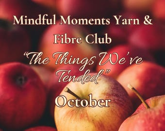 Hand Dyed Yarn Club, Monthly Mindful Moments, Craft with Calm, Creative Resilience,  Nurture, Self Care, October - The Things We've Tended