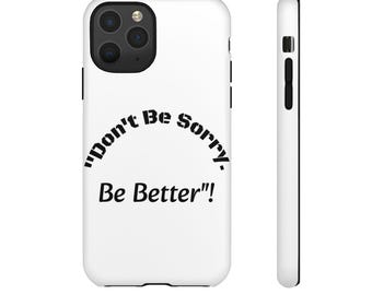 Don't Be Sorry Be Better Phone Case | Tough Case | Motivational Quote | iPhone Samsung Galaxy
