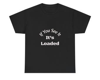 If You See It It's Loaded T-Shirt | Safety Reminder Tee | Unisex Cotton Shirt