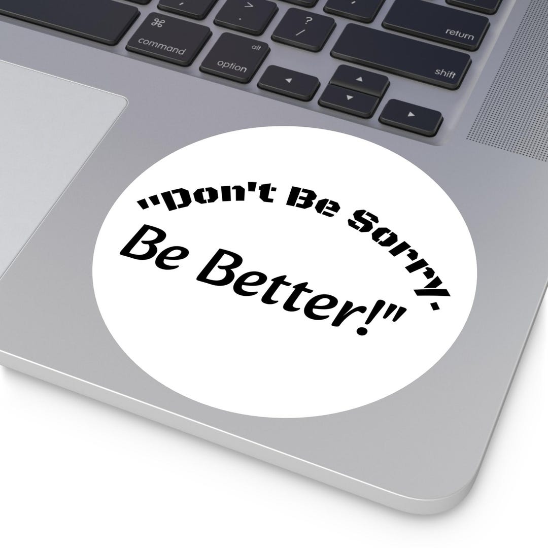 Don't Be Sorry Be Better Round Sticker | Motivational Sticker ...