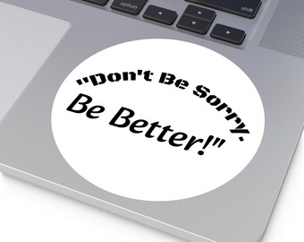 Don't Be Sorry Be Better Round Sticker | Motivational Sticker | Inspirational Quote Sticker | Laptop Sticker | Water Bottle Sticker