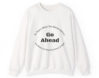 So That's What You Wanna Believe Sweatshirt | Go Ahead Shirt | Let People Believe What Comforts Them