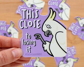 Cockatoo This Close To Losing It - 3" Vinyl Sticker - cute birds sticker, art supplies, artist life sticker