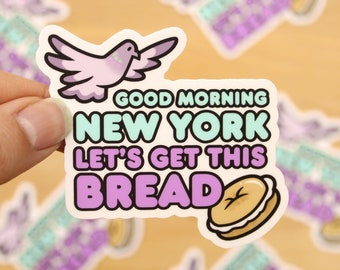NYC Pigeons - Good Morning New York Lets Get This Bread - 3" Vinyl Sticker - bird stickers, bagel cream cheese, motivational inspiration